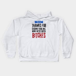 Funny  mom thanks for sharing your DNA. Now we're both BITCHES Kids Hoodie